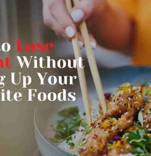 How to Lose Weight Without Giving Up Your Favorite Foods